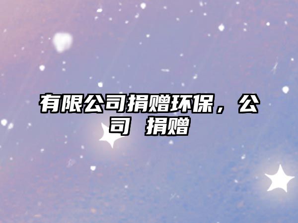 有限公司捐贈環(huán)保，公司 捐贈