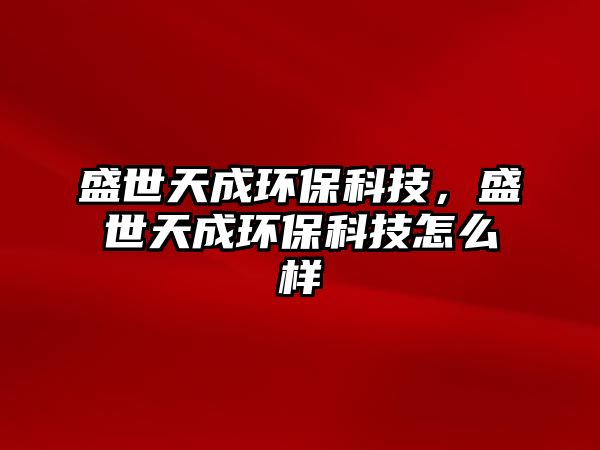 盛世天成環(huán)?？萍?，盛世天成環(huán)?？萍荚趺礃?/> 
									</a>
									<h4 class=