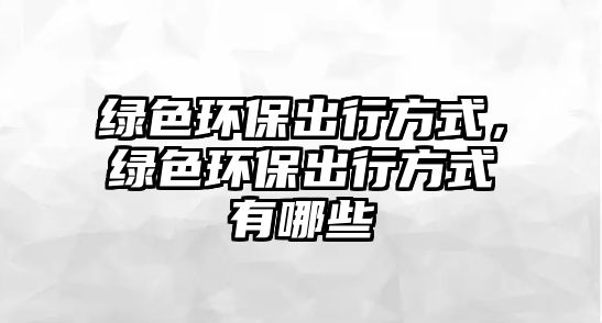 綠色環(huán)保出行方式，綠色環(huán)保出行方式有哪些