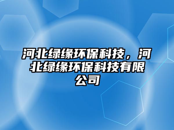 河北綠緣環(huán)?？萍?，河北綠緣環(huán)?？萍加邢薰?/> 
									</a>
									<h4 class=