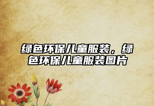 綠色環(huán)保兒童服裝，綠色環(huán)保兒童服裝圖片