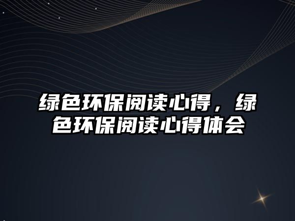綠色環(huán)保閱讀心得，綠色環(huán)保閱讀心得體會(huì)