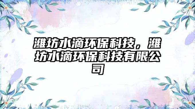 濰坊水滴環(huán)?？萍迹瑸H坊水滴環(huán)?？萍加邢薰?/> 
									</a>
									<h4 class=