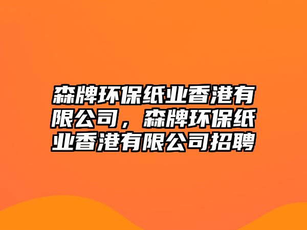 森牌環(huán)保紙業(yè)香港有限公司，森牌環(huán)保紙業(yè)香港有限公司招聘