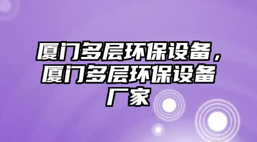 廈門(mén)多層環(huán)保設(shè)備，廈門(mén)多層環(huán)保設(shè)備廠家