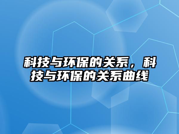 科技與環(huán)保的關(guān)系，科技與環(huán)保的關(guān)系曲線