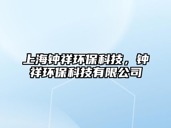 上海鐘祥環(huán)保科技，鐘祥環(huán)?？萍加邢薰? class=