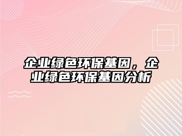 企業(yè)綠色環(huán)?；颍髽I(yè)綠色環(huán)?；蚍治? class=