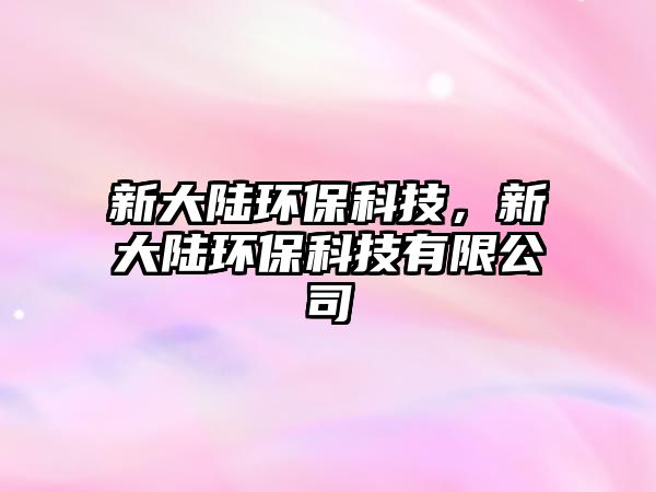 新大陸環(huán)?？萍?，新大陸環(huán)?？萍加邢薰?/> 
									</a>
									<h4 class=