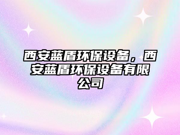 西安藍(lán)盾環(huán)保設(shè)備，西安藍(lán)盾環(huán)保設(shè)備有限公司