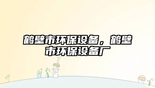 鶴壁市環(huán)保設(shè)備，鶴壁市環(huán)保設(shè)備廠