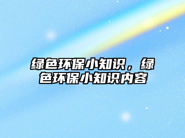 綠色環(huán)保小知識(shí)，綠色環(huán)保小知識(shí)內(nèi)容