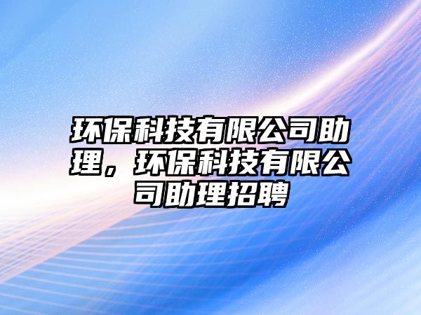 環(huán)?？萍加邢薰局恚h(huán)?？萍加邢薰局碚衅?/> 
									</a>
									<h4 class=