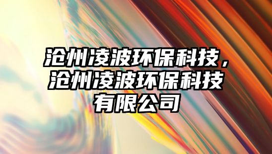 滄州凌波環(huán)?？萍迹瑴嬷萘璨ōh(huán)?？萍加邢薰?/> 
									</a>
									<h4 class=