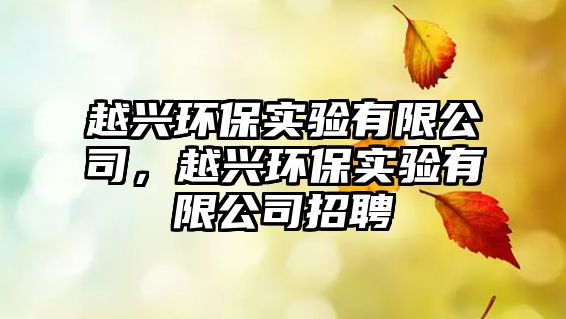 越興環(huán)保實驗有限公司，越興環(huán)保實驗有限公司招聘