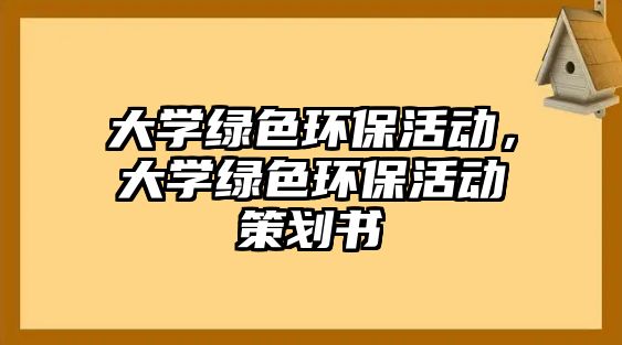 大學(xué)綠色環(huán)保活動(dòng)，大學(xué)綠色環(huán)?；顒?dòng)策劃書