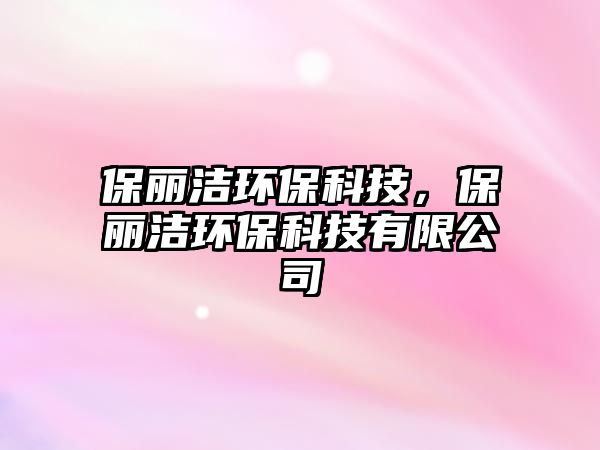 保麗潔環(huán)?？萍?，保麗潔環(huán)?？萍加邢薰?/> 
									</a>
									<h4 class=