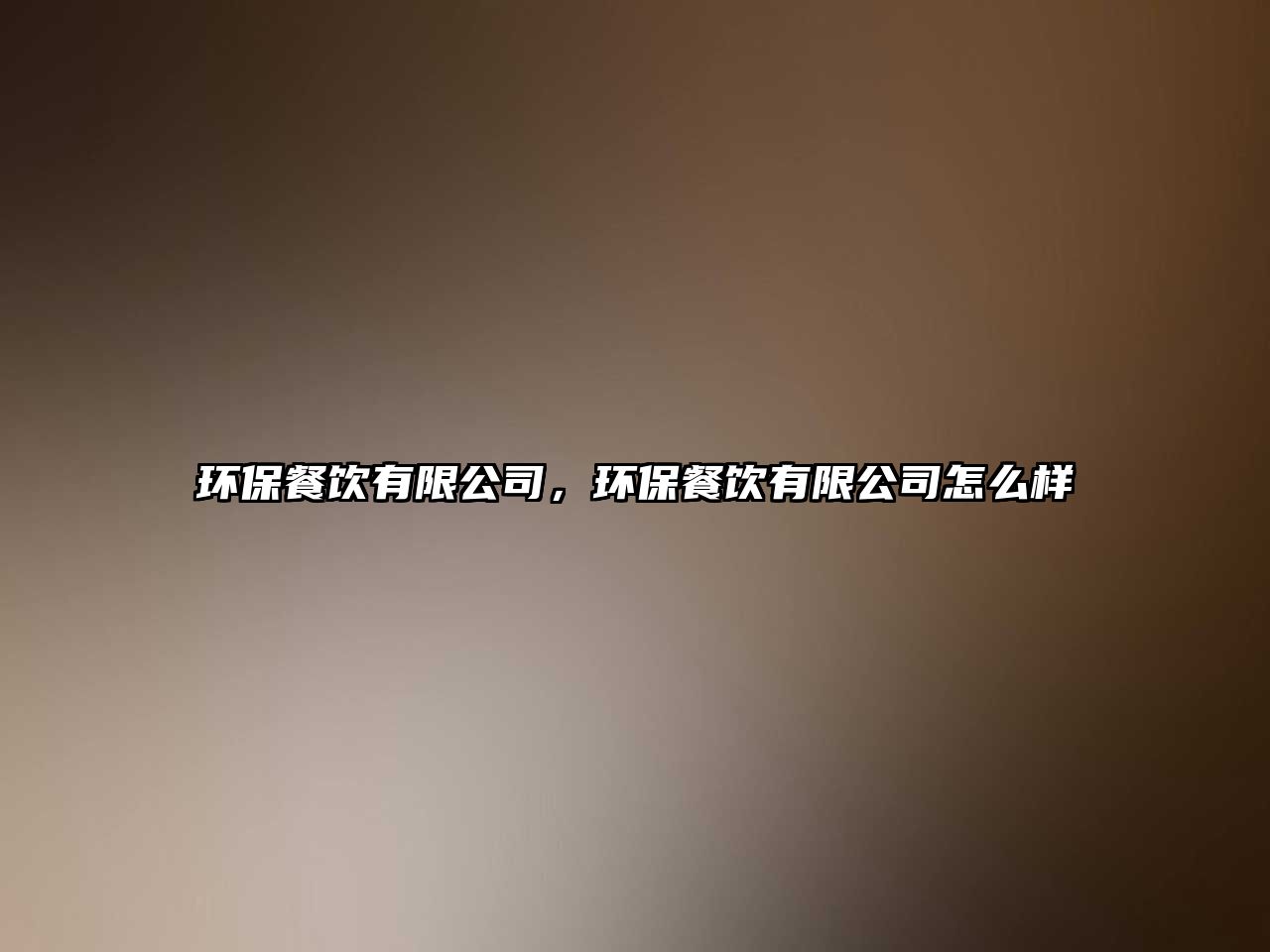 環(huán)保餐飲有限公司，環(huán)保餐飲有限公司怎么樣