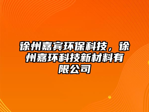 徐州嘉賓環(huán)保科技，徐州嘉環(huán)科技新材料有限公司