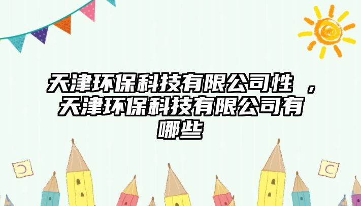 天津環(huán)?？萍加邢薰拘载?，天津環(huán)?？萍加邢薰居心男? class=