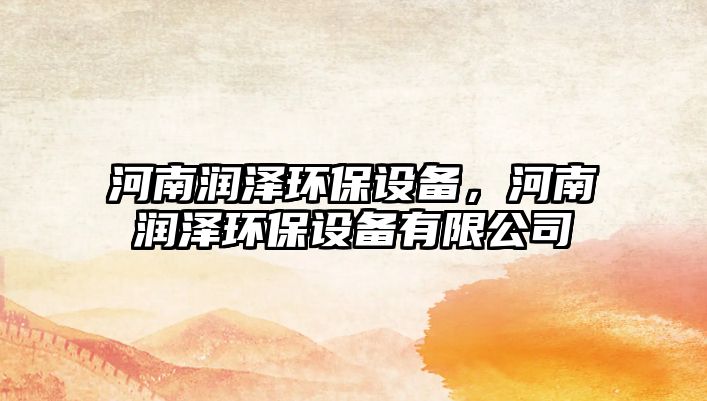 河南潤澤環(huán)保設備，河南潤澤環(huán)保設備有限公司