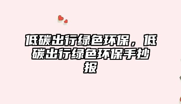 低碳出行綠色環(huán)保，低碳出行綠色環(huán)保手抄報