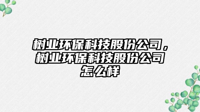 樹業(yè)環(huán)?？萍脊煞莨荆瑯錁I(yè)環(huán)?？萍脊煞莨驹趺礃? class=