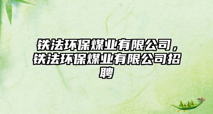 鐵法環(huán)保煤業(yè)有限公司，鐵法環(huán)保煤業(yè)有限公司招聘