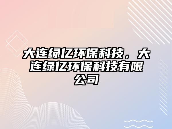 大連綠億環(huán)?？萍迹筮B綠億環(huán)?？萍加邢薰?/> 
									</a>
									<h4 class=