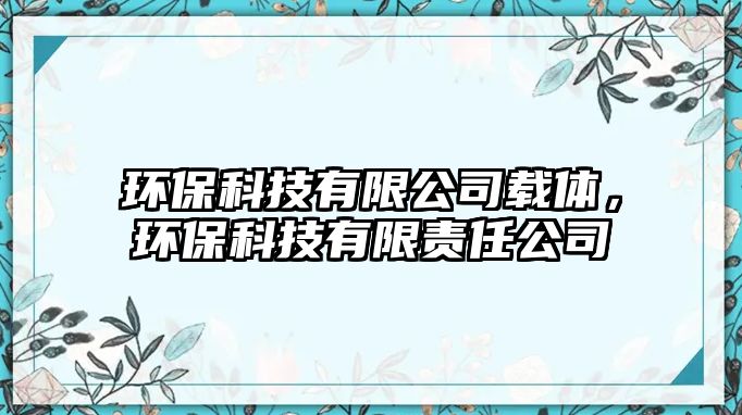 環(huán)?？萍加邢薰据d體，環(huán)?？萍加邢挢熑喂? class=