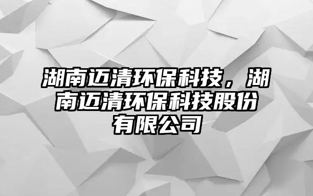 湖南邁清環(huán)?？萍迹线~清環(huán)?？萍脊煞萦邢薰?/> 
									</a>
									<h4 class=