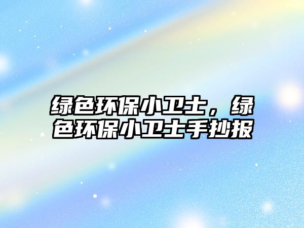 綠色環(huán)保小衛(wèi)士，綠色環(huán)保小衛(wèi)士手抄報(bào)