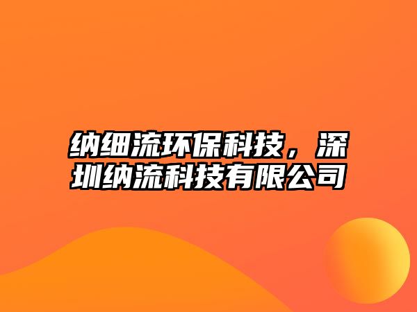 納細(xì)流環(huán)保科技，深圳納流科技有限公司