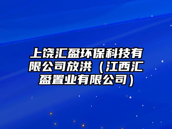 上饒匯盈環(huán)?？萍加邢薰痉藕椋ń鲄R盈置業(yè)有限公司）