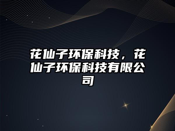 花仙子環(huán)?？萍?，花仙子環(huán)?？萍加邢薰? class=