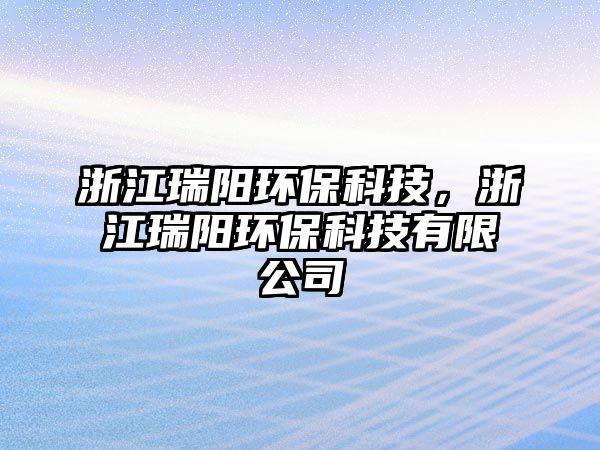 浙江瑞陽環(huán)?？萍?，浙江瑞陽環(huán)?？萍加邢薰?/> 
									</a>
									<h4 class=