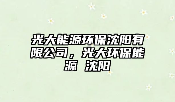 光大能源環(huán)保沈陽(yáng)有限公司，光大環(huán)保能源 沈陽(yáng)