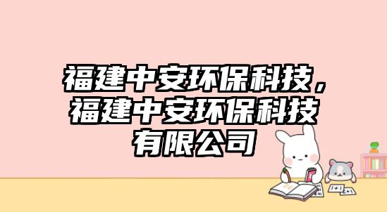 福建中安環(huán)?？萍迹＝ㄖ邪箔h(huán)?？萍加邢薰?/> 
										</a>
										<span id=