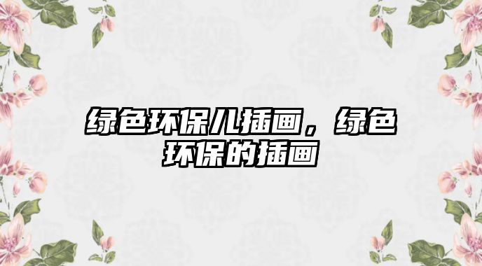 綠色環(huán)保兒插畫，綠色環(huán)保的插畫