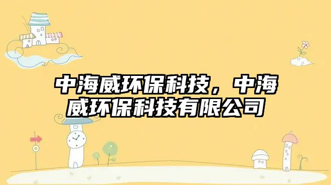 中海威環(huán)?？萍?，中海威環(huán)?？萍加邢薰? class=