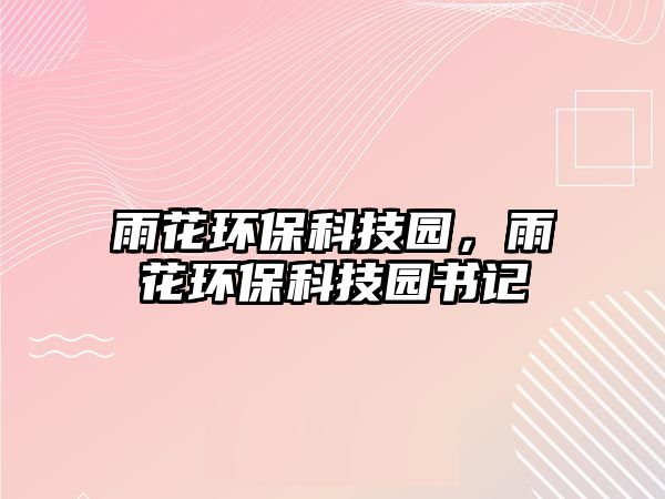 雨花環(huán)保科技園，雨花環(huán)保科技園書記