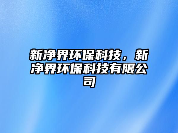 新凈界環(huán)?？萍?，新凈界環(huán)?？萍加邢薰?/> 
									</a>
									<h4 class=