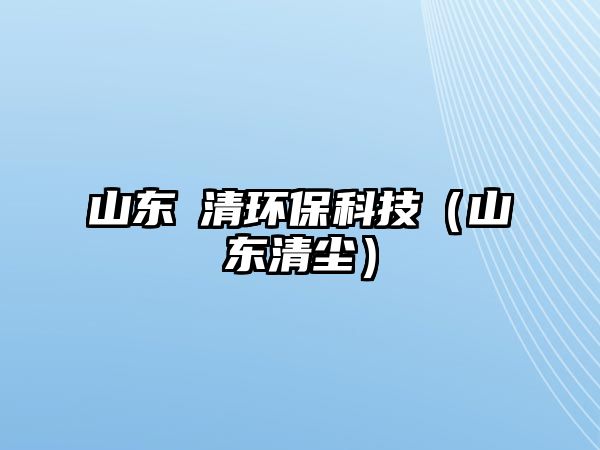 山東垚清環(huán)保科技（山東清塵）