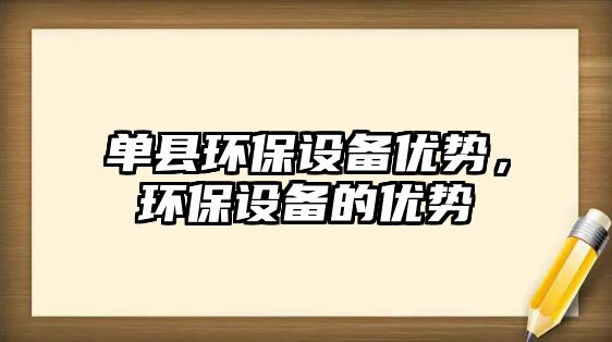 單縣環(huán)保設備優(yōu)勢，環(huán)保設備的優(yōu)勢