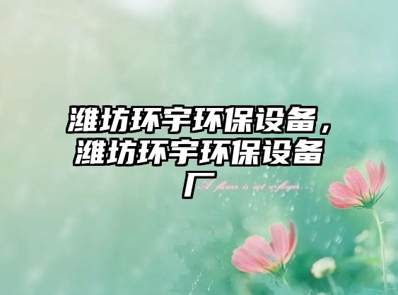 濰坊環(huán)宇環(huán)保設備，濰坊環(huán)宇環(huán)保設備廠