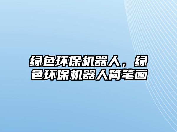 綠色環(huán)保機(jī)器人，綠色環(huán)保機(jī)器人簡筆畫