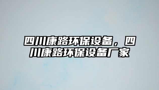 四川康路環(huán)保設(shè)備，四川康路環(huán)保設(shè)備廠家