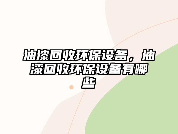 油漆回收環(huán)保設(shè)備，油漆回收環(huán)保設(shè)備有哪些