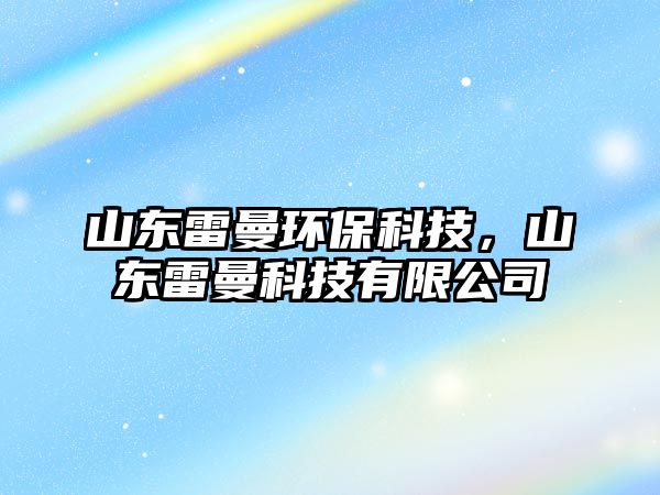 山東雷曼環(huán)?？萍?，山東雷曼科技有限公司