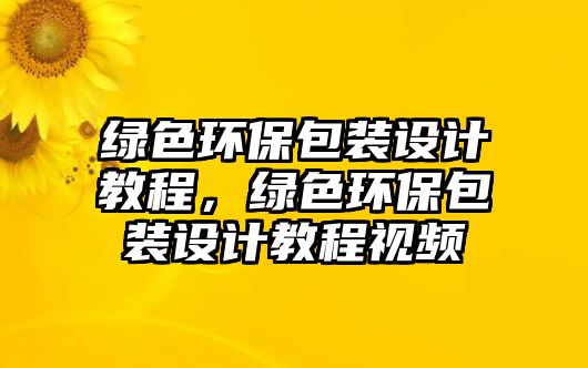 綠色環(huán)保包裝設(shè)計(jì)教程，綠色環(huán)保包裝設(shè)計(jì)教程視頻